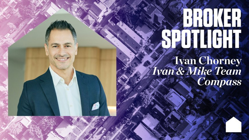 Broker Spotlight: Ivan Chorney, Ivan & Mike Team, Compass